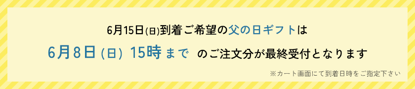 6月15日(日)到着ご希望の父の日ギフトは6月8日15時までのご注文分が最終受付となります